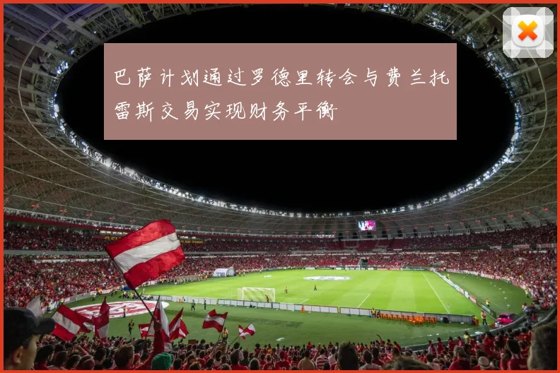 巴萨计划通过罗德里转会与费兰托雷斯交易实现财务平衡