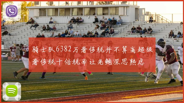 骑士队6382万奢侈税并不算高超级奢侈税十倍税率让老鲍深思熟虑